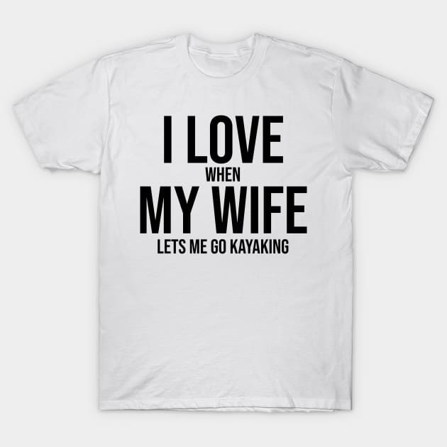 I love when my wife lets me go kayaking T-Shirt by CNHStore